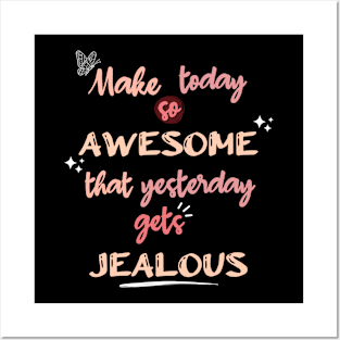 Make Today so Awesome that Yesterday gets Jealous Posters and Art